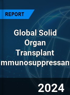 Global Solid Organ Transplant Immunosuppressant Market