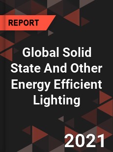 Global Solid State And Other Energy Efficient Lighting Market