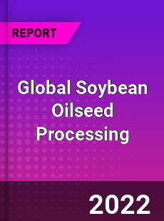 Global Soybean Oilseed Processing Market