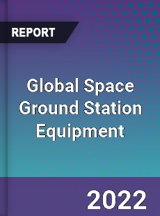 Global Space Ground Station Equipment Market