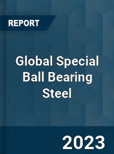 Global Special Ball Bearing Steel Industry