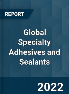Global Specialty Adhesives and Sealants Market