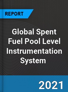 Global Spent Fuel Pool Level Instrumentation System Market
