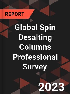 Global Spin Desalting Columns Professional Survey Report