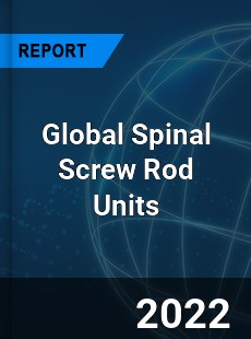 Global Spinal Screw Rod Units Market