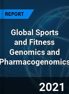 Global Sports and Fitness Genomics and Pharmacogenomics Market