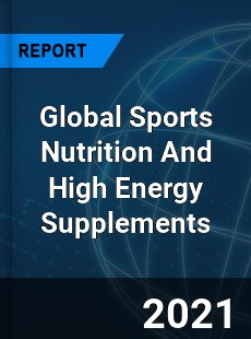 Global Sports Nutrition And High Energy Supplements Market