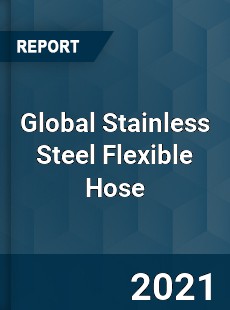 Global Stainless Steel Flexible Hose Market