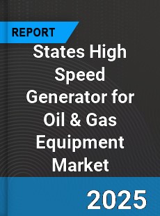 Global States High Speed Generator for Oil amp Gas Equipment Market