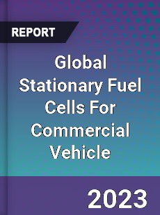 Global Stationary Fuel Cells For Commercial Vehicle Industry