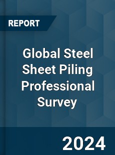 Global Steel Sheet Piling Professional Survey Report
