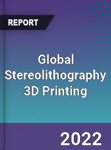 Global Stereolithography 3D Printing Market