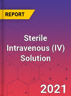 Global Sterile Intravenous Solution Professional Survey Report