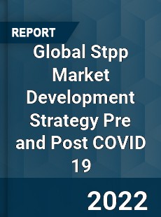 Global Stpp Market Development Strategy Pre and Post COVID 19