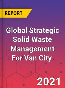 Global Strategic Solid Waste Management For Van City Market