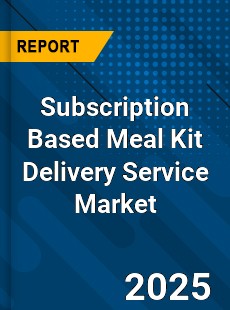 Global Subscription Based Meal Kit Delivery Service Market