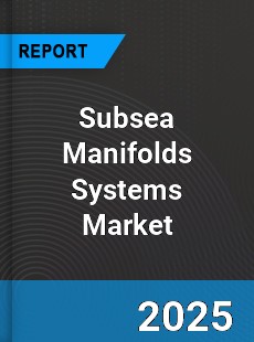 Global Subsea Manifolds Systems Market