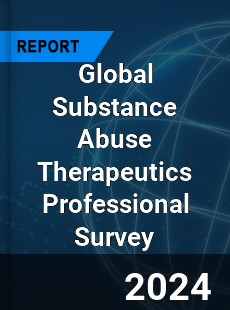 Global Substance Abuse Therapeutics Professional Survey Report