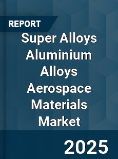 Global Super Alloys Aluminium Alloys Aerospace Materials Market