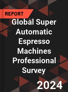 Global Super Automatic Espresso Machines Professional Survey Report