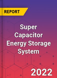 Global Super Capacitor Energy Storage System Market