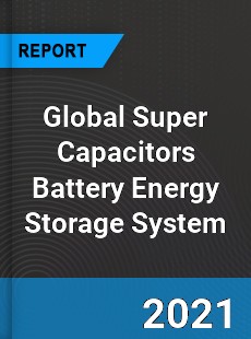 Global Super Capacitors Battery Energy Storage System Market