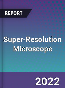 Global Super Resolution Microscope Market