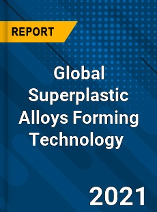 Global Superplastic Alloys Forming Technology Market