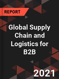 Global Supply Chain and Logistics for B2B Market