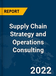 Global Supply Chain Strategy and Operations Consulting Industry