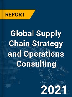 Global Supply Chain Strategy and Operations Consulting Market