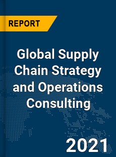 Global Supply Chain Strategy and Operations Consulting Market