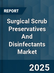 Global Surgical Scrub Preservatives And Disinfectants Industry