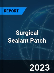 Global Surgical Sealant Patch Market