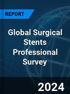 Global Surgical Stents Professional Survey Report
