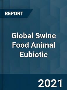 Global Swine Food Animal Eubiotic Market