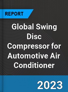 Global Swing Disc Compressor for Automotive Air Conditioner Industry