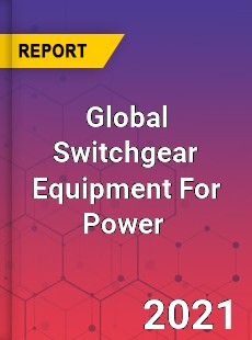 Global Switchgear Equipment For Power Market