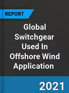 Global Switchgear Used In Offshore Wind Application Market