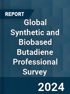 Global Synthetic and Biobased Butadiene Professional Survey Report