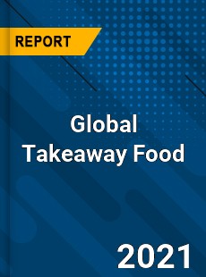 Global Takeaway Food Market