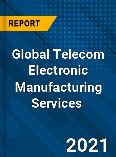 Global Telecom Electronic Manufacturing Services Market