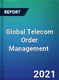 Global Telecom Order Management Market