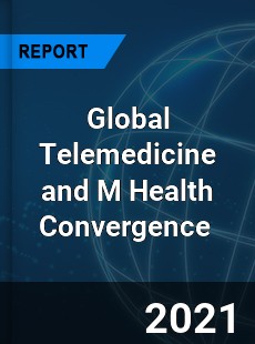 Global Telemedicine and M Health Convergence Market