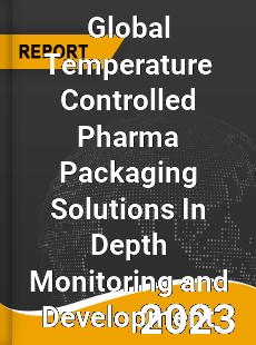 Global Temperature Controlled Pharma Packaging Solutions In Depth Monitoring and Development Analysis