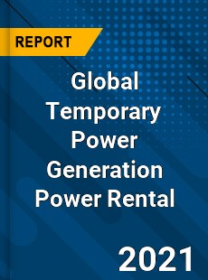Global Temporary Power Generation Power Rental Market