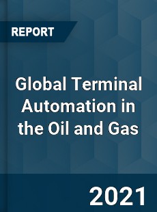 Global Terminal Automation in the Oil and Gas Market
