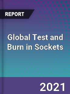 Global Test and Burn in Sockets Market