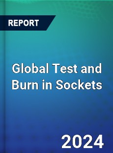 Global Test and Burn in Sockets Market