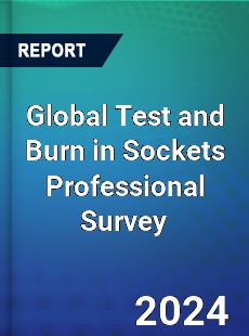 Global Test and Burn in Sockets Professional Survey Report